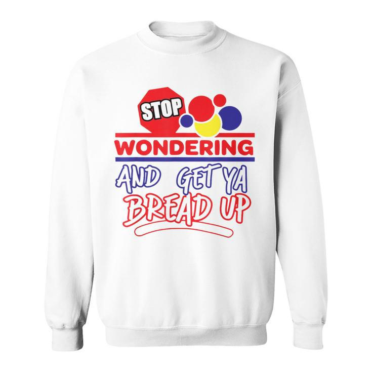 Stop Wondering And Get Ya Bread Up Hustle Grind Different Sweatshirt