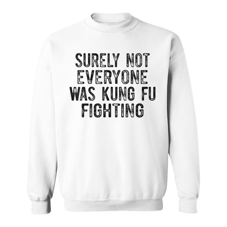 Surely Not Everyone Was Kung Fu Fighting Sweatshirt