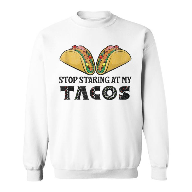 Taco-Mexican Fun Stop Staring At My Tacos For Cinco De Mayo Sweatshirt