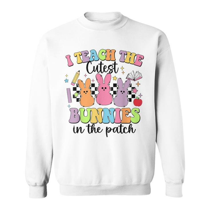 I Teach The Cutest Bunnies In The Patch Easter Teacher Sweatshirt