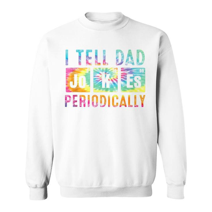 I Tell Dad Jokes Periodically Tie Dye Fathers Day Sweatshirt