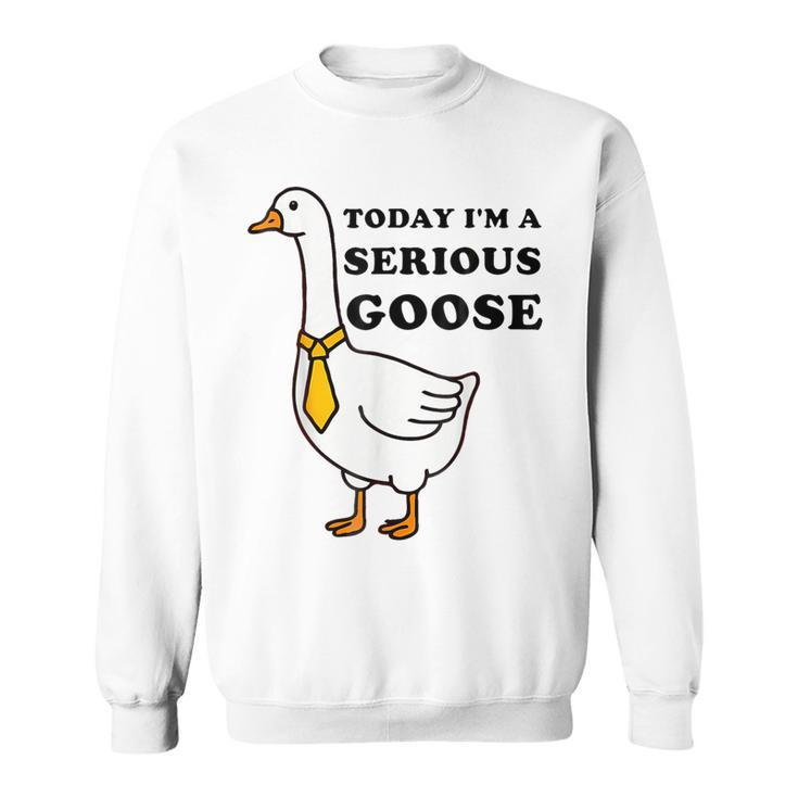 Today I'm A Serious Goose Silliest Goose Meme Goose Bumps Sweatshirt