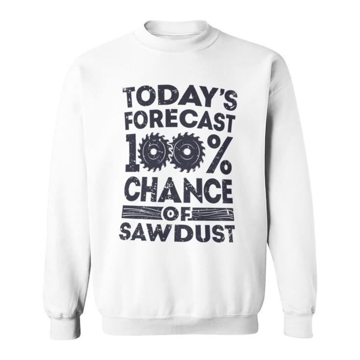 Today's Forecast Woodworking T Woodworker Dad Sweatshirt