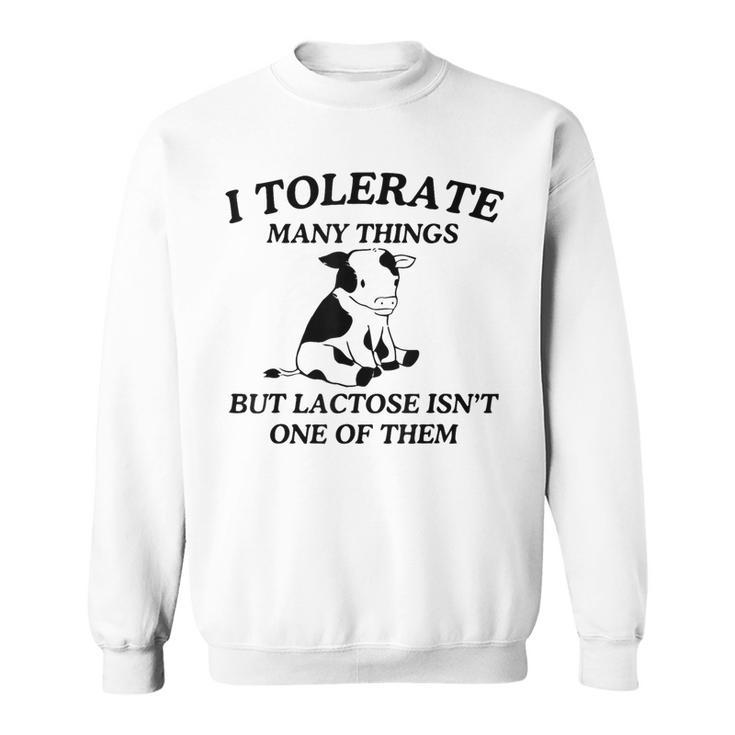 I Tolerate Many Things But Lactose Isn't One Of Them Sweatshirt