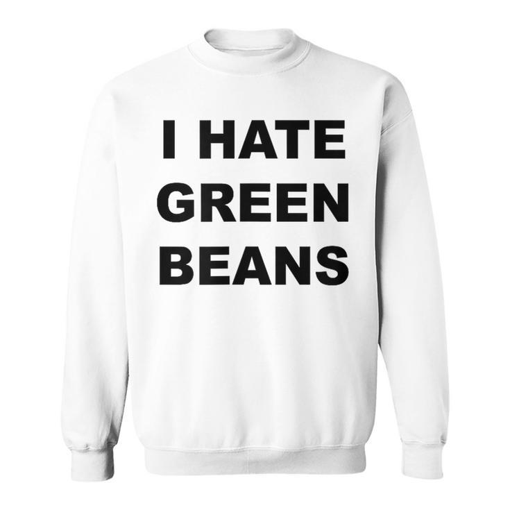 Top That Says I Hate Green Beans  Green Beans Suck Sweatshirt