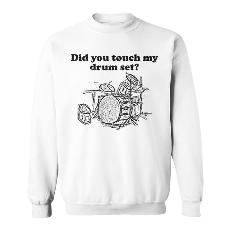 Did You Touch My Drum Set Drummer Percussion Drums Sweatshirt