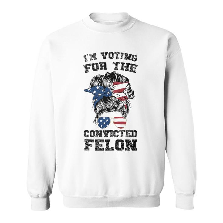 Trump 2024 Convicted Felon I'm Voting Convicted Felon Bun Sweatshirt