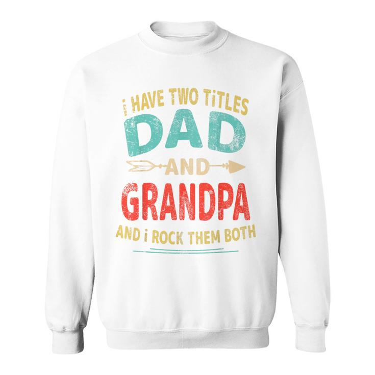 I Have Two Titles Dad And Grandpa Father's Day Dad Men Sweatshirt