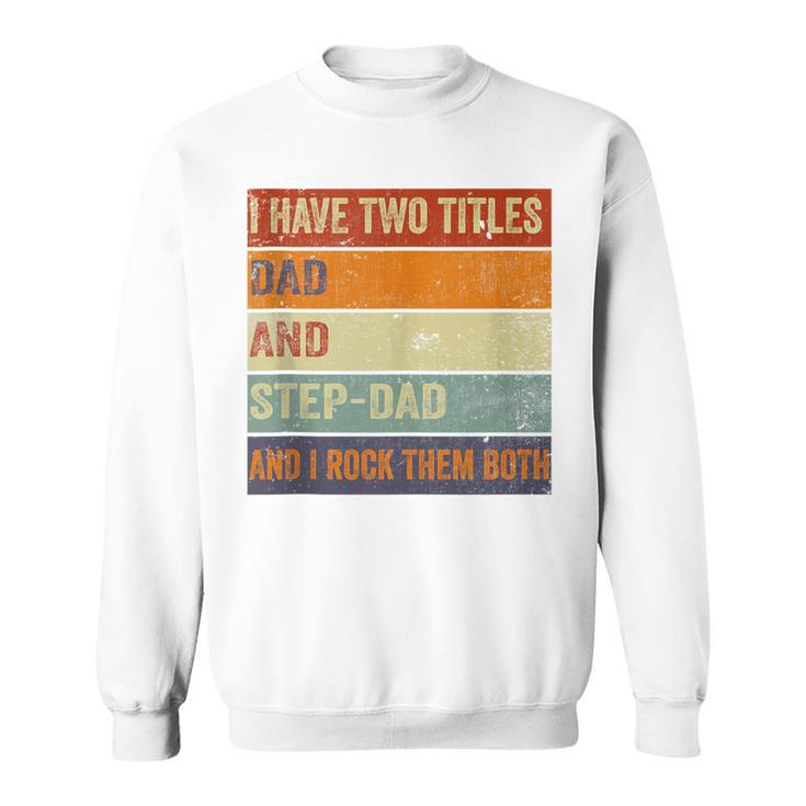 I Have Two Titles Dad And Step-Dad Fathers Day Stepdad Sweatshirt