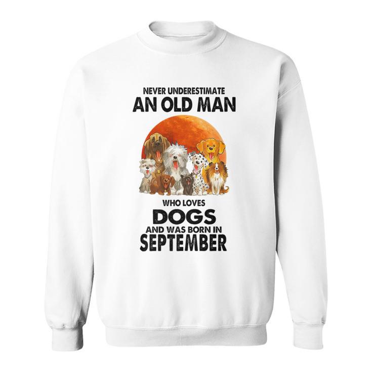 Never Underestimate An Old Man Who Loves Dogs Born September Sweatshirt