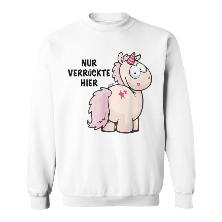 Unicorn Nur Verrückte Hier By Nici Sweatshirt