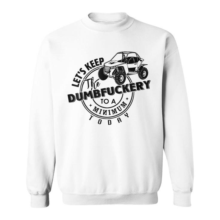 Utv Let's Keep Dumbfuckery To Minimum Today Dirty Off-Road Sweatshirt