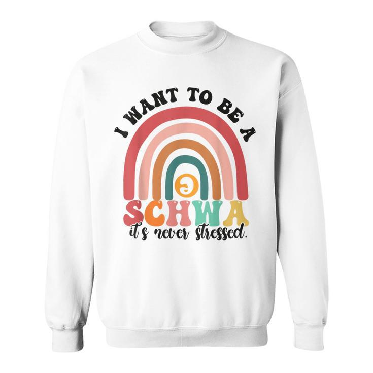 I Want To Be A Schwa It's Never Stressed Science Of Reading Sweatshirt