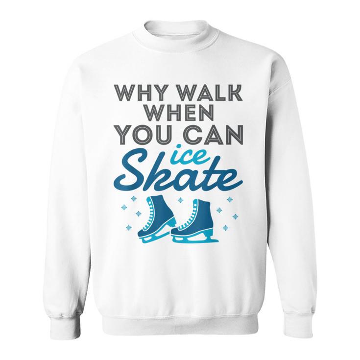 Why Walk When You Can Skate Figure Skating Sweatshirt