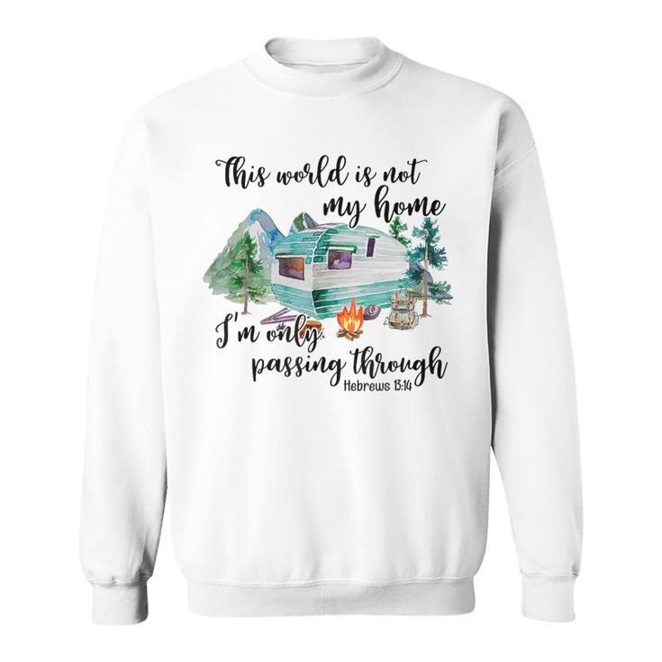 This World Is Not My Home I'm Only Passing Camping Camper Sweatshirt