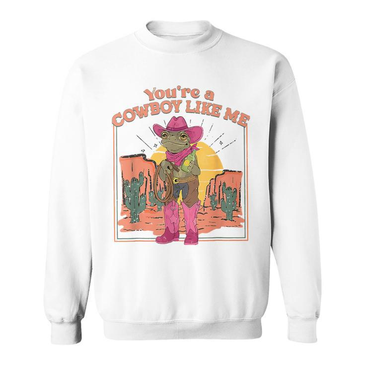 You're A Cowboy Like Me Cowboy Frog Sweatshirt