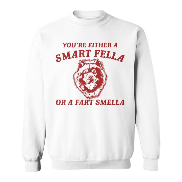 You're Either A Smart Fella Or A Fart Smella Chow Chow Sweatshirt