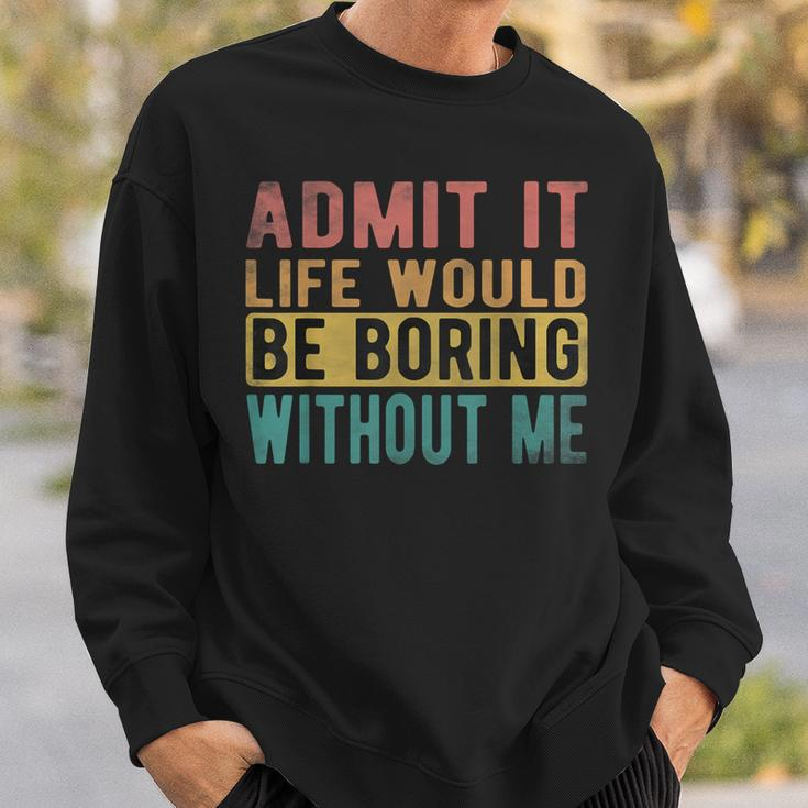 Admit It Life Would Be Boring Without Me Retro Vintage Sweatshirt Gifts for Him