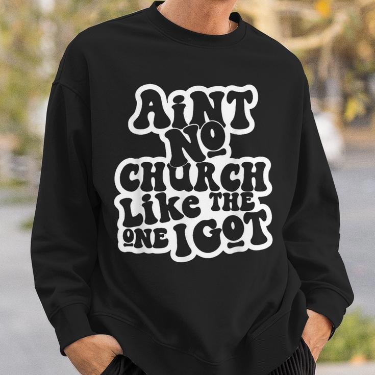 Ain't No Church Like The One I Got Sweatshirt Gifts for Him