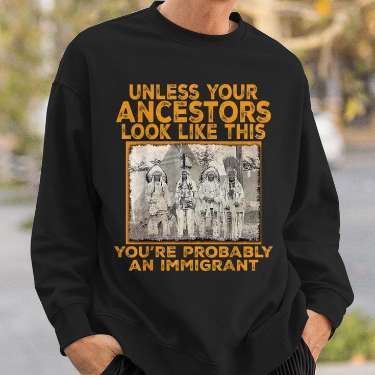 Your Ancestors Look Like This You're Probably An Immigrant Sweatshirt Gifts for Him