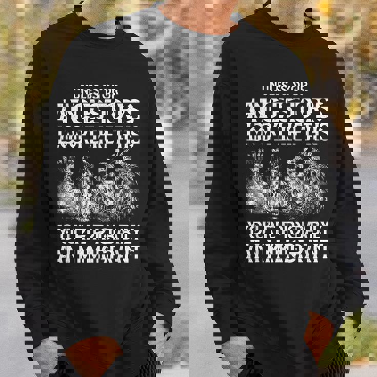 Your Ancestors Look Like This You're Probably An Immigrant Sweatshirt Gifts for Him