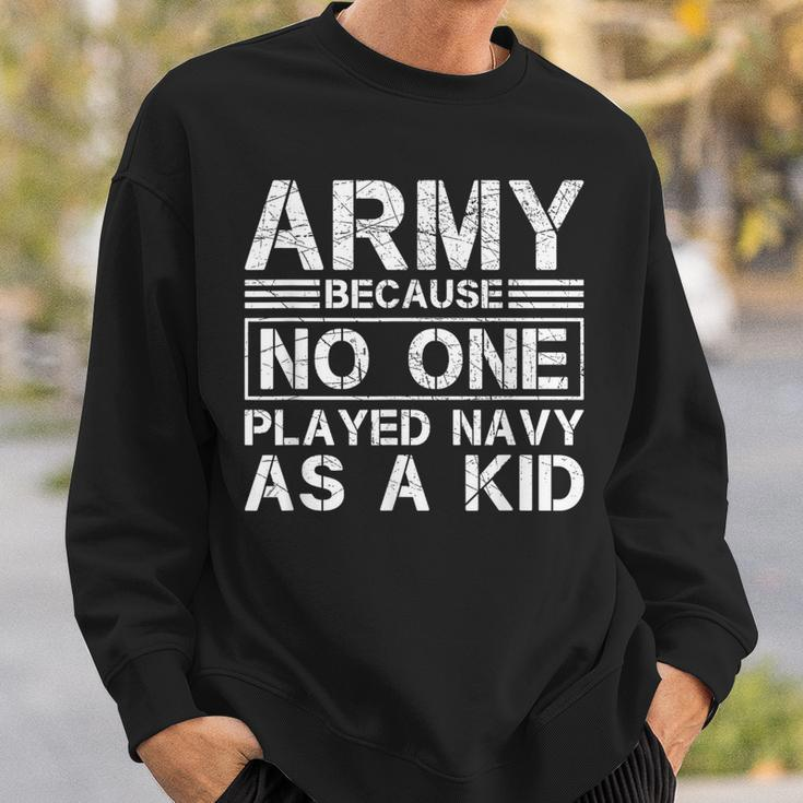 Army Because No One Ever Played Navy As A Kid Military Sweatshirt Gifts for Him