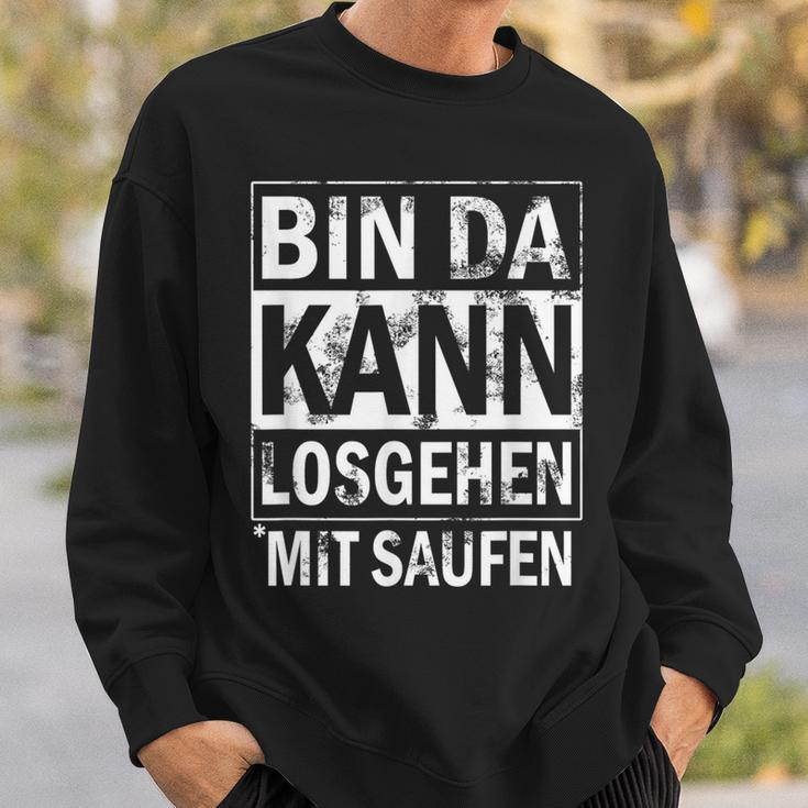 Bin Da Kann Losgehen Mit Saufen Sweatshirt Geschenke für Ihn