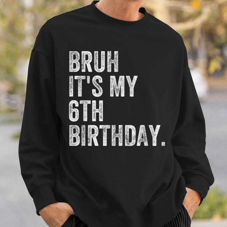 Bruh It's My 6Th Birthday 6 Year Old Birthday Sweatshirt Gifts for Him