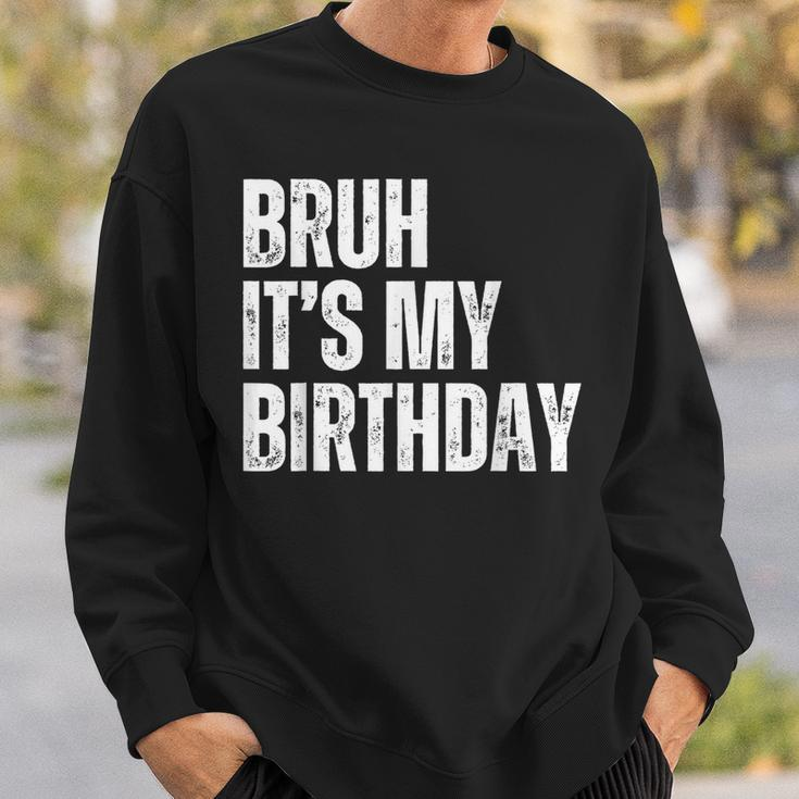 Bruh It's My Birthday Sweatshirt Gifts for Him