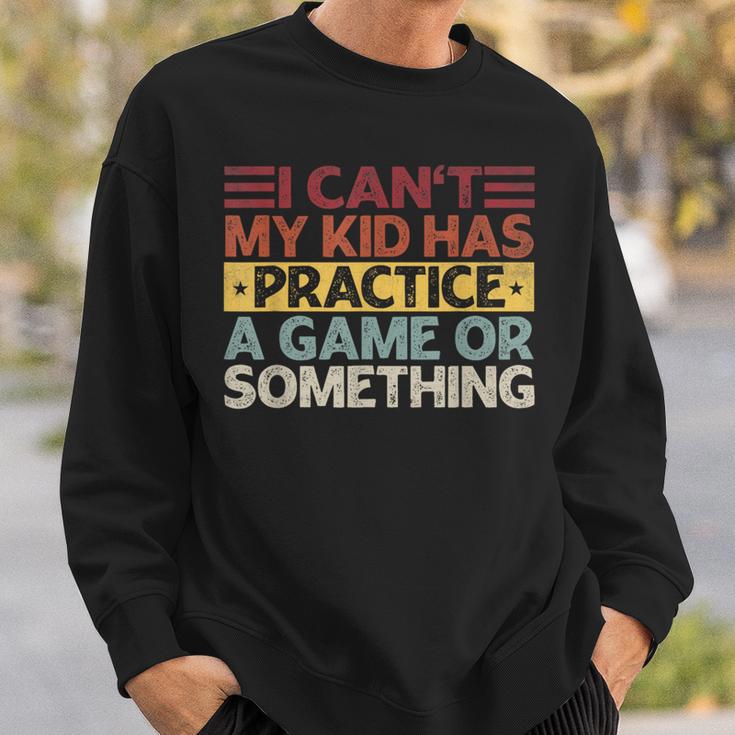 I Can't My Kid Has Practice A Game Or Something Sweatshirt Gifts for Him