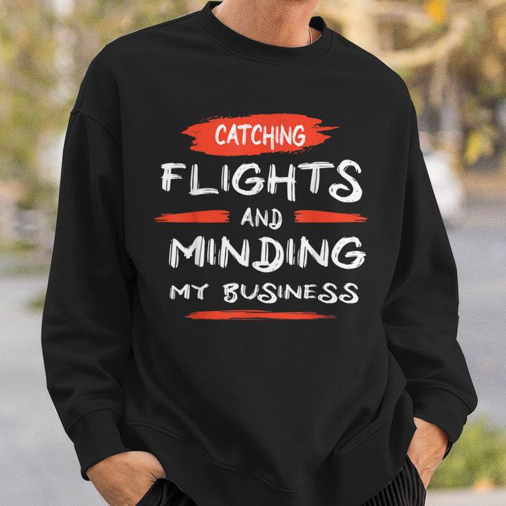 Catch Flights And Mind My Business Sweatshirt Gifts for Him