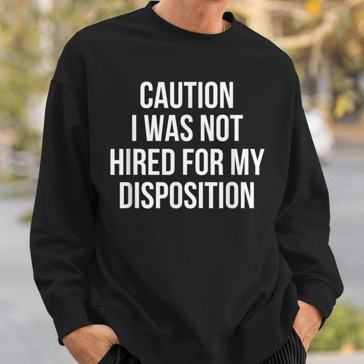 Caution I Was Not Hired For My Disposition Sweatshirt Gifts for Him