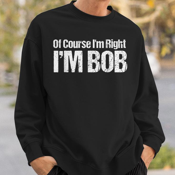 Of Course I'm Right I'm Bob Sweatshirt Gifts for Him