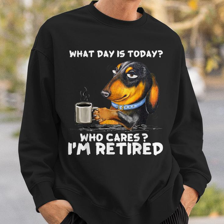 What Day Is Today Who Cares I'm Retired Dachshund Sweatshirt Gifts for Him