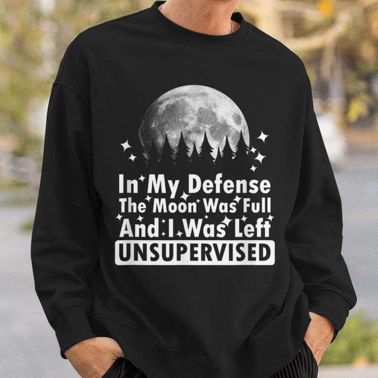 In My Defense The Moon Was Full And I Was Left Unsupervised Sweatshirt Gifts for Him