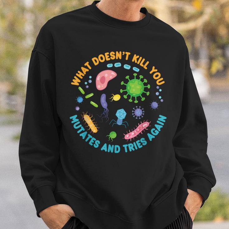 What Doesn't Kill You Mutates And Tries Again Biology Sweatshirt Gifts for Him