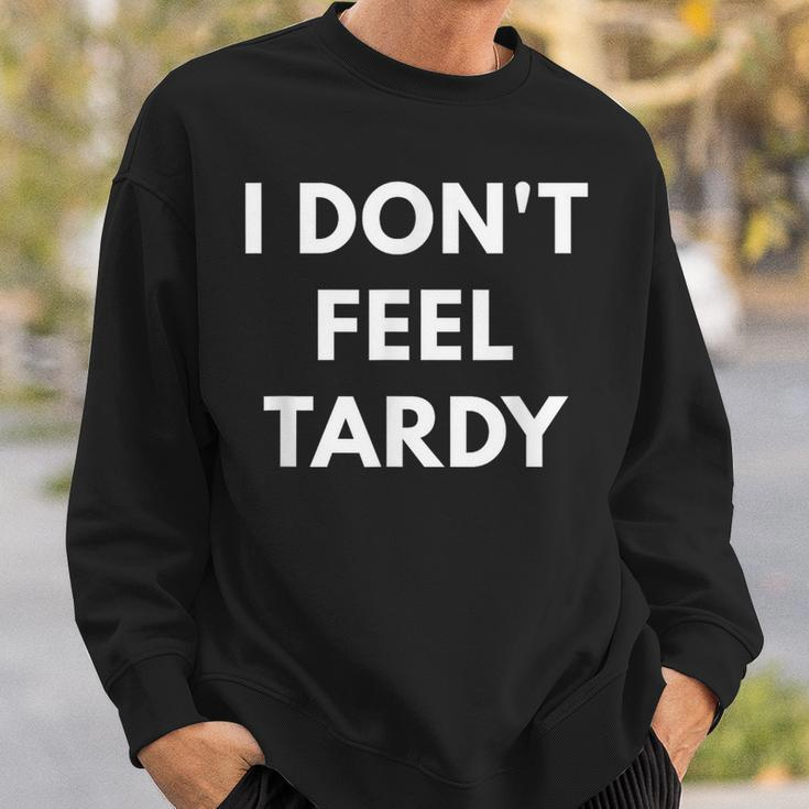 I Don't Feel Tardy Tardiness Sweatshirt Gifts for Him
