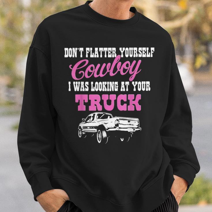 Don't Flatter Yourself Cowboy I Was Looking At Your Truck Sweatshirt Gifts for Him