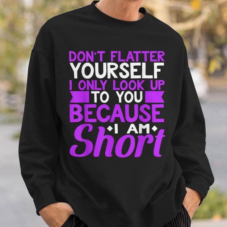 Don't Flatter Yourself I Only Look Up To You Short Sweatshirt Gifts for Him