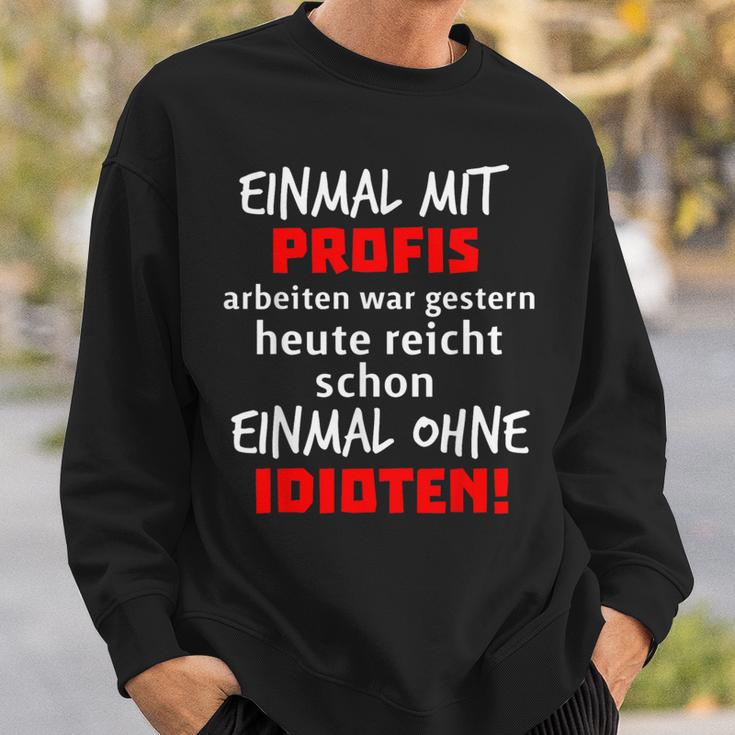 Einmal Mit Profis War Gestern Heute Reichen Ohne Idioten S Sweatshirt Geschenke für Ihn