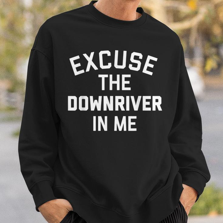 Excuse The Downriver In Me City Joke Clothing Sweatshirt Gifts for Him
