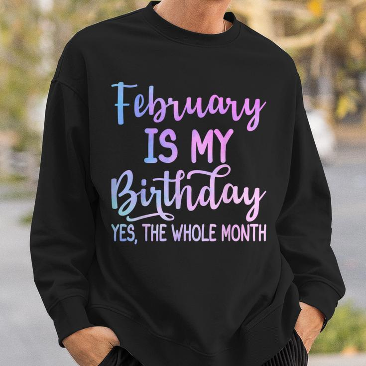 February Is My Birthday The Whole Month February Sweatshirt Gifts for Him