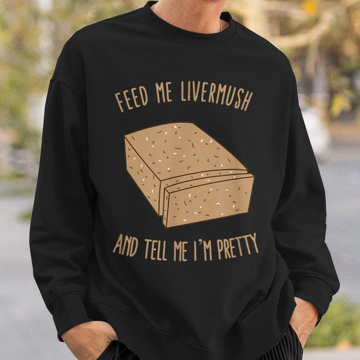 Feed Me Livermush And Tell Me I'm Pretty Sweatshirt Gifts for Him