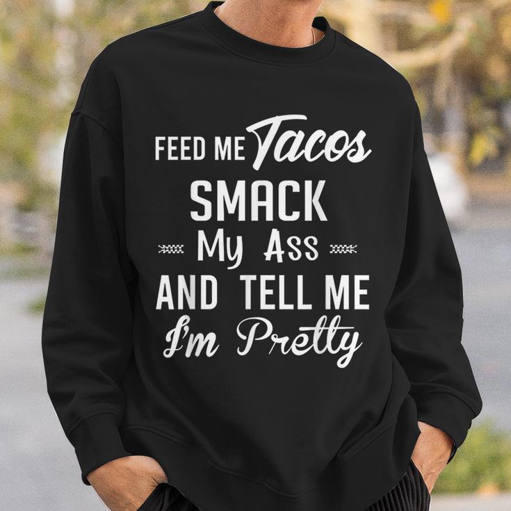 Feed Me Tacos Smack My Ass And Tell Me I'm Pretty Taco Sweatshirt Gifts for Him