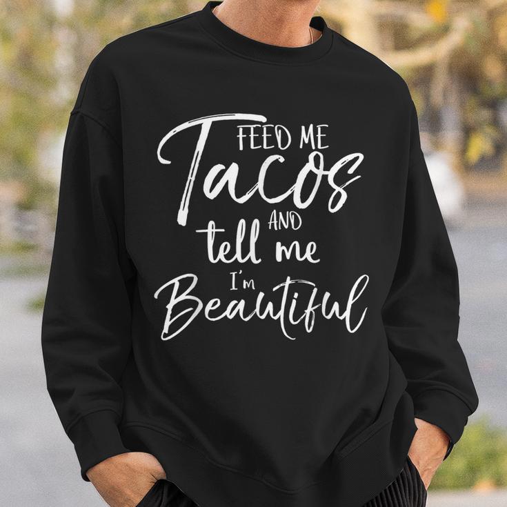 Feed Me Tacos And Tell Me I'm Beautiful Sweatshirt Gifts for Him