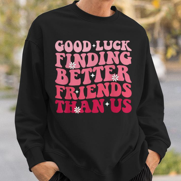 Best Friend Good Luck Finding Better Friends Than Us Sweatshirt Gifts for Him