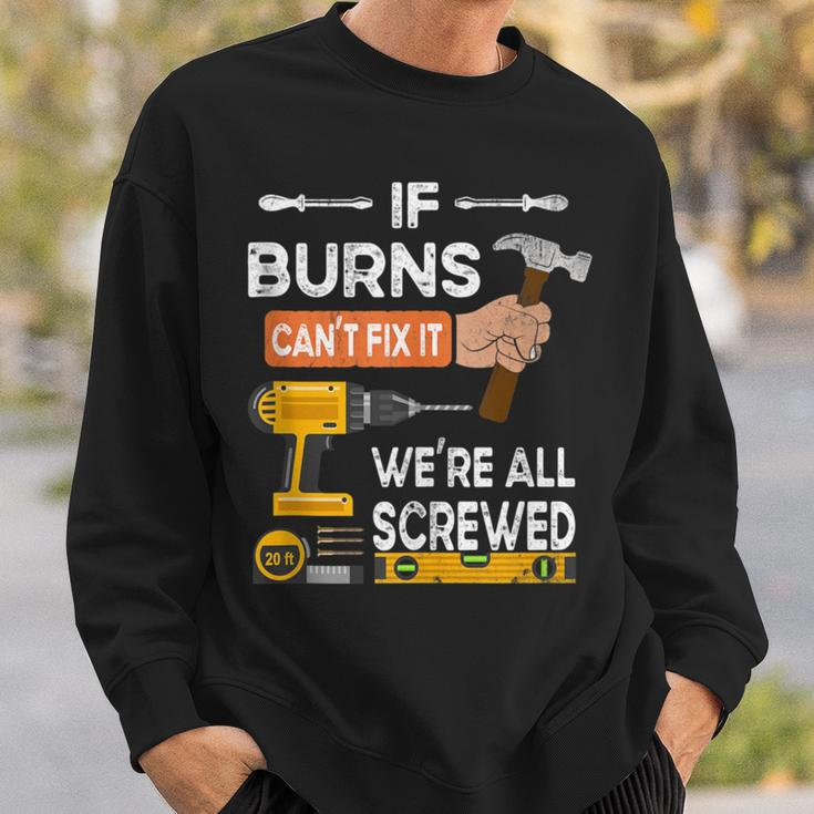 If Burns Can't Fix It No One Can Handyman Carpenter Sweatshirt Gifts for Him