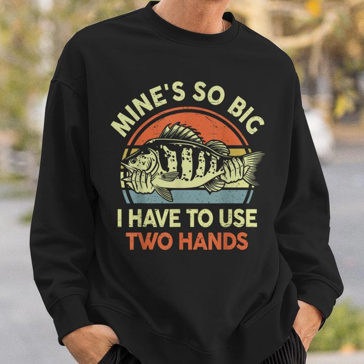 Mine's So Big I Have To Use Two Hands Bass Dad Fishing Sweatshirt Gifts for Him