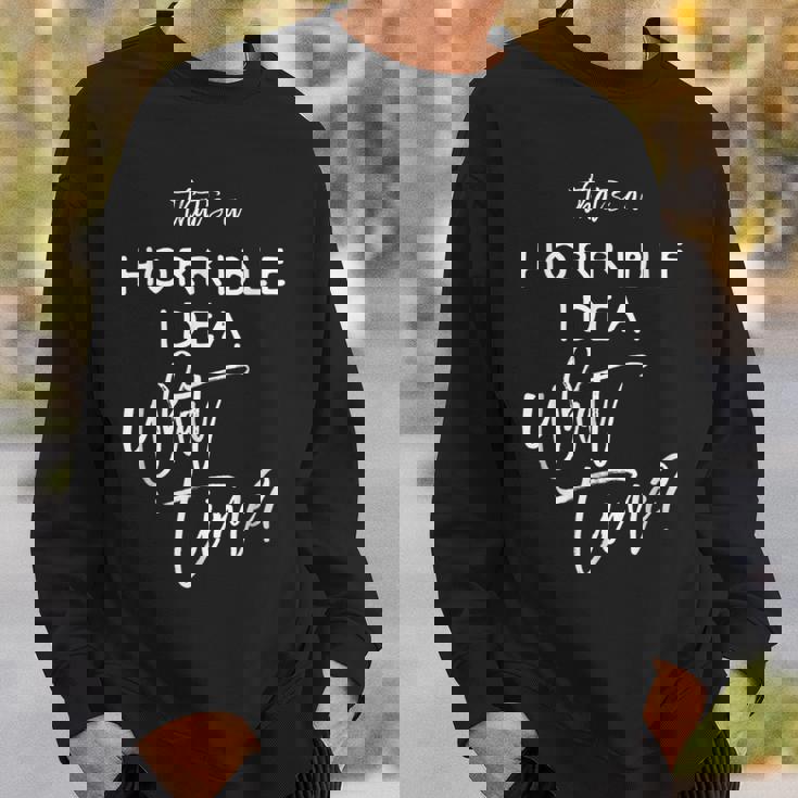 That's A Horrible Idea What Time Vintage Bad Decisions Sweatshirt Gifts for Him