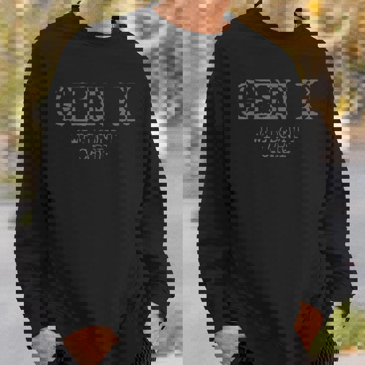 Gen X We Don't Care Generation X Sweatshirt Gifts for Him